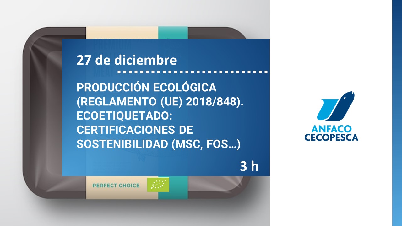 PRODUCCIÓN ECOLÓGICA (REGLAMENTO (UE) 2018/848). ECOETIQUETADO: CERTIFICACIONES DE SOSTENIBILIDAD (MSC, FOS…)