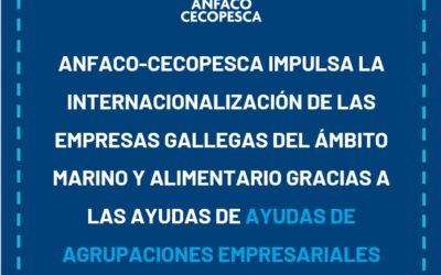 ANFACO-CECOPESCA IMPULSA LA INTERNACIONALIZACIÓN DE LAS EMPRESAS GALLEGAS DEL ÁMBITO MARINO Y ALIMENTARIO GRACIAS A LAS AYUDAS DE AGRUPACIONES EMPRESARIALES INNOVADORAS (CLÚSTER) DEL IGAPE