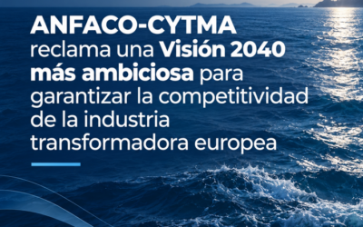 ANFACO-CYTMA RECLAMA UNA VISIÓN 2040 MÁS AMBICIOSA PARA GARANTIZAR LA COMPETITIVIDAD DE LA INDUSTRIA TRANSFORMADORA EUROPEA